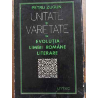 UNITATE SI VARIETATE IN EVOLUTIA LIMBII ROMANE LITERARE UNITATE SI VARIETATE IN EVOLUTIA LIMBII ROMANE LITERARE