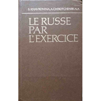 LE RUSSE PAR L'EXERCICE (LIMBA RUSA PENTRU VORBITORII DE LIMBA FRANCEZA)