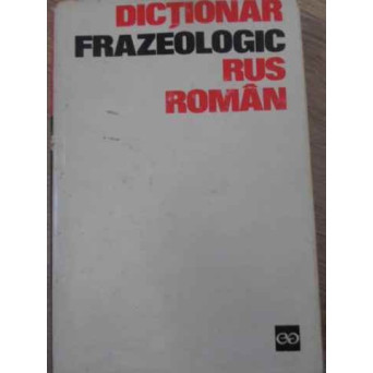 DICTIONAR FRAZEOLOGIC RUS ROMAN