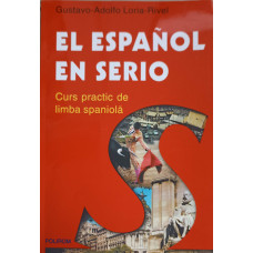 EL SPANOL EN SERIO. CURS PRACTIC DE LIMBA SPANIOLA