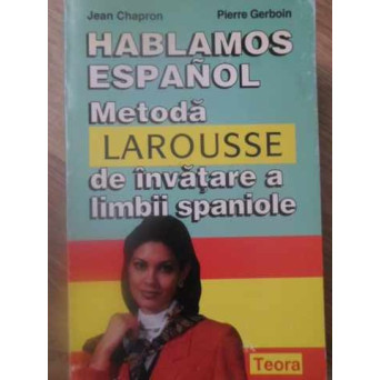 HABLAMOS ESPANOL. METODA LAROUSSE DE INVATARE A LIMBII SPANIOLE