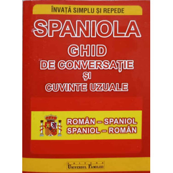 INVATATI SIMPLU SI REPEDE SPANIOLA. GHID DE CONVERSATIE SI CUVINTE UZUALE