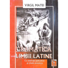 GRAMATICA LIMBII LATINE CU EXERCITII APLICATIVE SI CHEIA ACESTORA