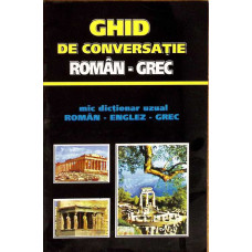 GHID DE CONVERSATIE ROMAN-GREC. MIC DICTIONAR UZUAL ROMAN-ENGLEZ-GREC