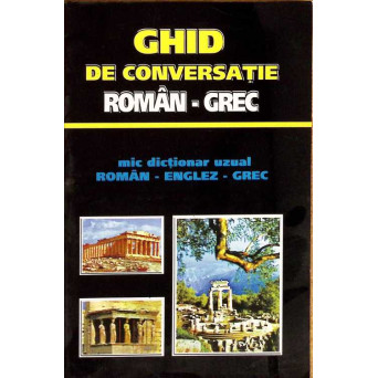 GHID DE CONVERSATIE ROMAN-GREC. MIC DICTIONAR UZUAL ROMAN-ENGLEZ-GREC