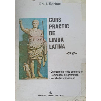 CURS PRACTIC DE LIMBA LATINA. CULEGERE DE TEXTE COMENTATE
