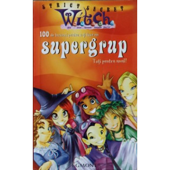 100 DE TRUCURI PENTRU A-TI FACE UN SUPERGRUP. TOTI PENTRU UNUL!