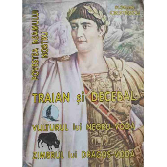 POVESTEA NEAMULUI NOSTRU. TRAIAN SI DECEBAL. VULTURUL LUI NEGRU-VODA. ZIMBRUL LUI DRAGOS-VODA