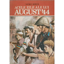 ACELE ZILE ALE LUI AUGUST '44