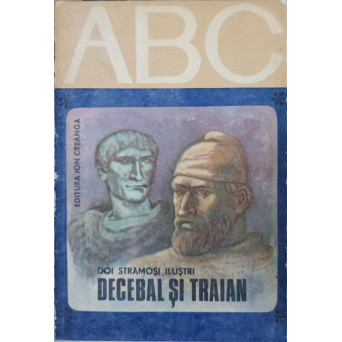 COLECTIA ABC. DOI STRAMOSI ILUSTRI. DECEBAL SI TRAIAN
