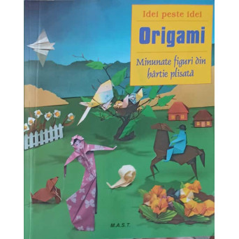 ORIGAMI. MINUNATE FIGURI DIN HARTIE PLISATA