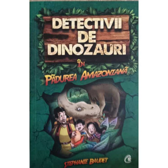 DETECTIVII DE DINOZAURI IN PADUREA AMAZONIANA. PRIMA CARTE