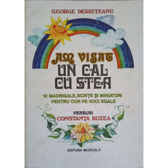 AM VISAT UN CAL CU STEA. 12 MADRIGALE, SCHITE SI MINIATURI PENTRU COR PE VOCI EGALE
