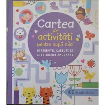 CARTEA DE ACTIVITATI PENTRU COPII MICI. DIFERENTE, CAREURI SI ALTE JOCURI AMUZANTE