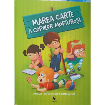 MAREA CARTE A COPIILOR MOFTUROSI. POVESTI PENTRU EVITAREA ISTERICALELOR