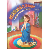 RELIGIA MICILOR CRESTINI, RUGACIUNEA. 6-9 ANI - CITESC, COLOREZ, INVAT