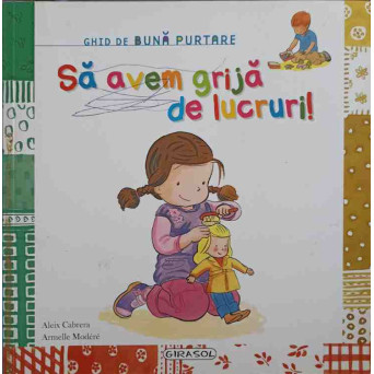 SA AVEM GRIJA DE LUCRURI! GHID DE BUNA PURTARE