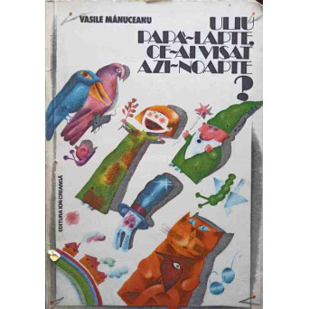 ULIU PAPA-LAPTE, CE-AI VISAT AZI-NOAPTE?