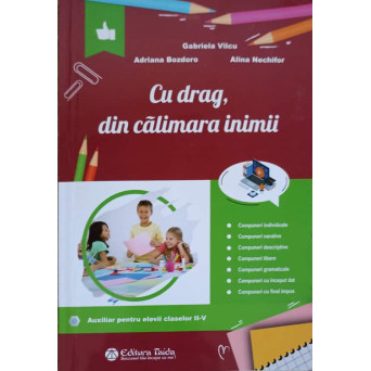 CU DRAG, DIN CALIMARA INIMII. AUXILIAR PENTRU ELEVII CLASELOR II-IV