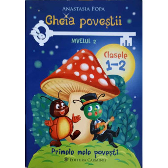 CHEIA POVESTII: PRIMELE MELE POVESTI. NIVEL 2 CLASELE 1-2