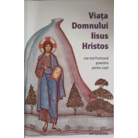 VIATA DOMNULUI IISUS HRISTOS. CEA MAI FRUMOASA POVESTIRE PENTRU COPII