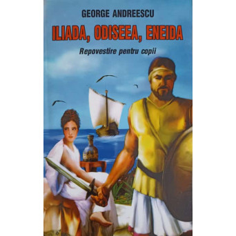 ILIADA, ODISEEA, ENEIDA. REPOVESTIRE PENTRU COPII