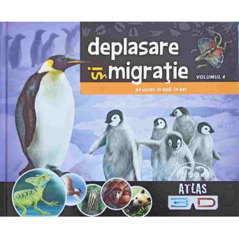 DEPLASARE SI MIGRATIE, PE USCAT, IN APA, IN AER VOL.4. ATLAS 3D (FARA OCHELARI)