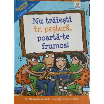 NU TRAIESTI IN PESTERA, POARTA-TE FRUMOS!