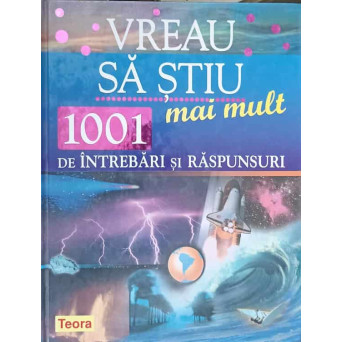 VREAU SA STIU MAI MULT. 1001 DE INTREBARI SI RASPUNSURI