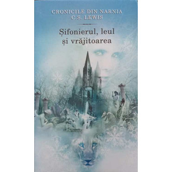 CRONICILE DIN NARNIA VOL.2 SIFONIERUL, LEUL SI VRAJITOAREA