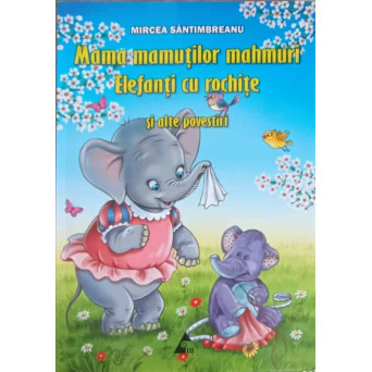 MAMA MAMUTILOR MAHMURI. ELEFANTI CU ROCHITE SI ALTE POVESTIRI