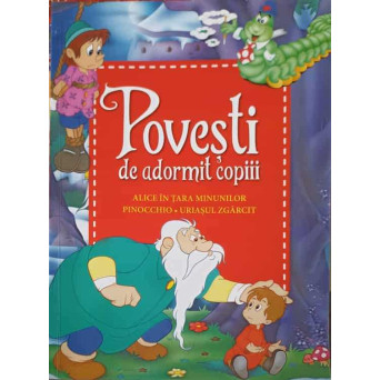 POVESTI DE ADORMIT COPIII: ALICE IN TARA MINUNILOR, PINOCCHIO, URIASUL ZGARCIT