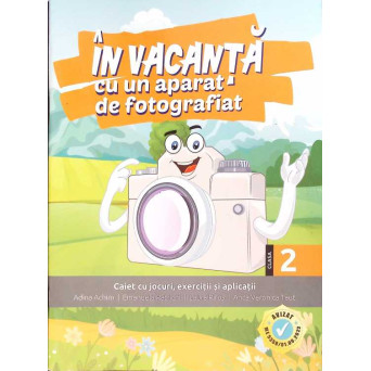 IN VACANTA CU UN APARAT DE FOTOGRAFIAT. CAIET DE JOCURI, EXERCITII SI APLICATII. CLASA A 2-A