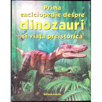 PRIMA ENCICLOPEDIE DESPRE DINOZAURI SI VIATA PREISTORICA