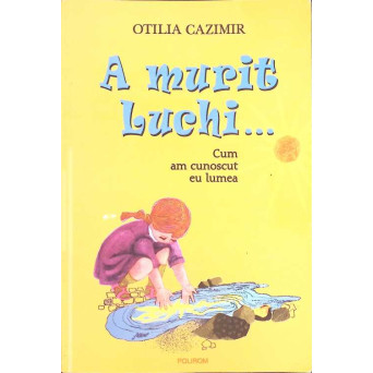 A MURIT LUCHI... CUM AM CUNOSCUT EU LUMEA