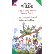 THE HAPPY PRINCE. THE DEVOTED FRIEND / PRINTUL FERICIT. PRIETENUL CEL BUN