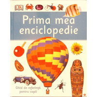 PRIMA MEA ENCICLOPEDIE. GHID DE REFERINTA PENTRU COPII