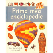 PRIMA MEA ENCICLOPEDIE. GHID DE REFERINTA PENTRU COPII