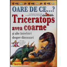 OARE DE CE... TRICERATOPS AVEA COARNE SI ALTE INTREBARI DESPRE DINOZAURI