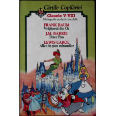 CARTILE COPILARIEI, CLASELE V-VIII. FRANK BAUM-VRAJITORUL DIN OZ, J.M. BARRIE-PETER PAN, LEWIS CAROL-ALICE IN TARA MINUNILOR
