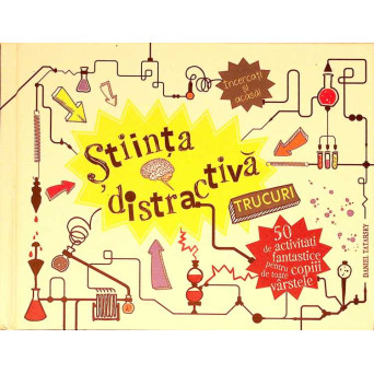 STIINTA DISTRACTIVA. TRUCURI. 50 DE ACTIVITATI FANTASTICE PENTRU COPIII DE TOATE VARSTELE