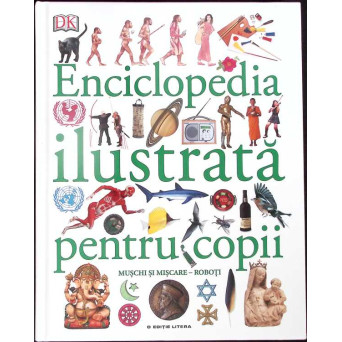 ENCICLOPEDIA ILUSTRATA PENTRU COPII VOL.5 MUSCHI SI MISCARE - ROBOTI