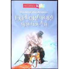 VREAU SA STIU DESPRE… EXPLORATORI NEINFRICATI