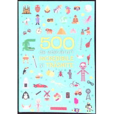 500 DE ADEVARURI INCREDIBILE SI TRASNITE