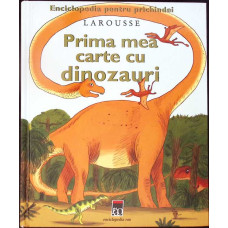 ENCICLOPEDIA PENTRU PRICHINDEI. LAROUSSE. PRIMA MEA CARTE CU DINOZAURI