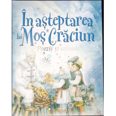 IN ASTEPTAREA LUI MOS CRACIUN. POEZII SI COLINDE