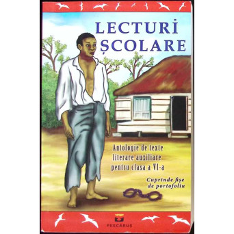LECTURI SCOLARE. ANTOLOGIE DE TEXTE LITERARE AUXILIARE PENTRU CLASA A VI-A