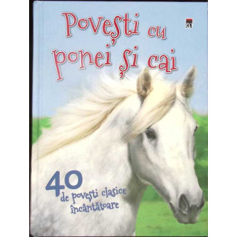 POVESTI CU PONEI SI CAI. 40 DE POVESTI CLASICE INCANTATOARE