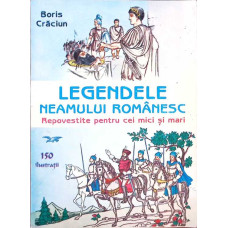LEGENDELE NEAMULUI ROMANESC REPOVESTITE PENTRU CEI MICI SI MARI