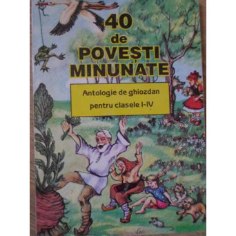 40 DE POVESTI MINUNATE. ANTOLOGIE DE GHIOZDAN PENTRU CLASELE I-IV